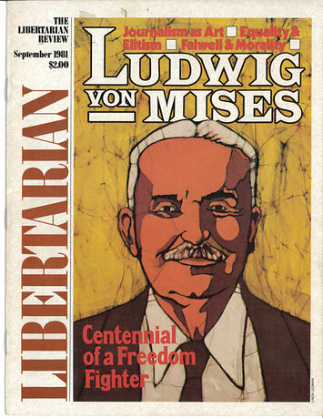 The cover of the September 1981 issue of Libertarian Review, featuring a stylized portrait of Ludwig von Mises and the issue title "Ludwig von Mises: Centennial of a Freedom Fighter." Other cover stories are "Journalism as Art," "Equality & Elitism," and "Falwell & Morality."
