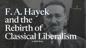 F. A. Hayek and the Rebirth of Classical Liberalism by John Gray