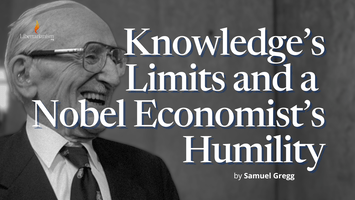 Knowledge’s Limits and a Nobel Economist’s Humility by Samuel Gregg