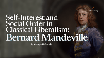 Self-​Interest and Social Order in Classical Liberalism: Bernard Mandeville by George H. Smith