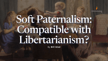 Glod, Bill - Soft Paternalism: Compatible with Libertarianism?