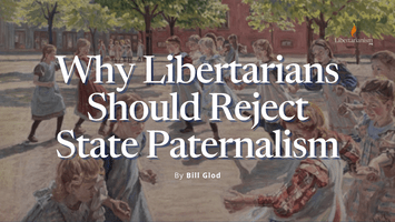 Glod, Bill - Why Libertarians Should Reject State Paternalism