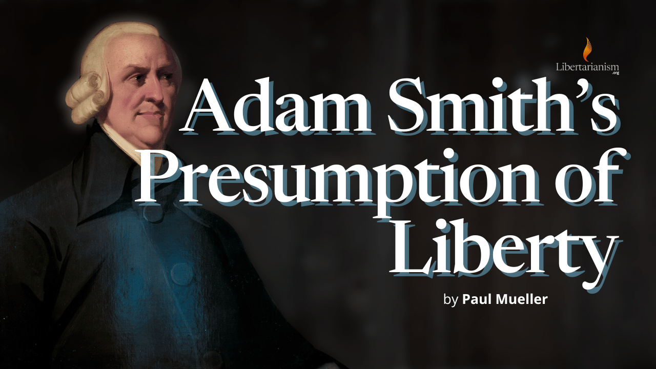Adam Smith’s Presumption of Liberty by Paul Mueller