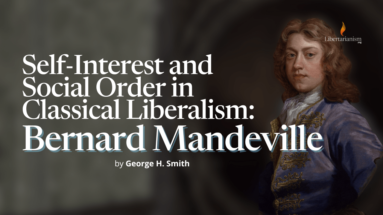 Self-​Interest and Social Order in Classical Liberalism: Bernard Mandeville by George H. Smith