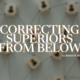 CORRECTING SUPERIORS FROM BELOW