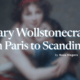 Mary Wollstonecraft, from Paris to Scandinavia