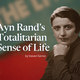 Ayn Rand's Totalitarian Sense of Life