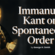 Immanuel Kant on Spontaneous Order by George H. Smith