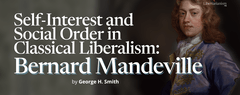 Self-​Interest and Social Order in Classical Liberalism: Bernard Mandeville by George H. Smith