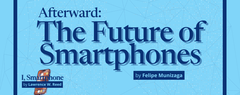 Afterward: The Future of Smartphones by Felipe Munizaga