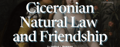 Bowman, Joshua - Ciceronian Natural Law and Friendship