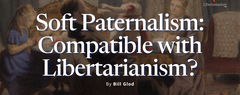 Glod, Bill - Soft Paternalism: Compatible with Libertarianism?